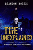 The Unexplained: A Practical Guide To The Paranormal