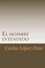El Hombre Extendido: [Premiado En El Certamen Literario Chicano En 1986, Uci] (Spanish Edition)