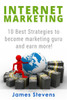 Internet Marketing: 10 Best Strategies To Become A Marketing Guru And Earn More!