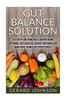 Gut: Gut Balance Solution: 10 Steps On How You Can Restore Optimal Gut Health, Boost Metabolism And Heal Your Gut Effectively (4-Week Gut Balance Diet Plan, Leaky Gut, Clean Gut, Gut Balance Recipes)