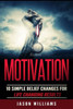 Motivation:10 Simple Belief Changes For Life Changing Results