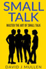 Small Talk;How To Master The Art Of Small Talk.: How To Talk To Anyone (,Conversation Skills, Conversation Starters,Charisma,Social Anxiety And Communication Skills)