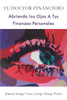 Tu Doctor Financiero: Abriendo Los Ojos A Tus Finanzas Personales: Tu Doctor Financiero: Abriendo Los Ojos A Tus Finanzas Personales (Spanish Edition)