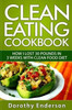 Clean Eating Cookbook: How I Lost 30 Pounds In 3 Weeks With Clean Food Diet