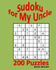 Sudoku For My Uncle: 200 Sudoku Puzzles