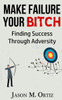 Make Failure Your Bitch: Finding Success Through Adversity