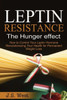 Leptin: Leptin Resistance: The Hunger Effect, Leptin And Its Resistance - Losing Weight And Staying Healthy