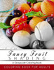 Fancy Fruit Shading Coloring Book: Grayscale Coloring Books For Adults Relaxation Art Therapy For Busy People (Adult Coloring Books Series, Grayscale Fantasy Coloring Books)