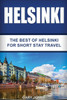Helsinki: The Best Of Helsinki For Short Stay Travel (Short Stay Travel - City Guides)