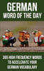 German Word Of The Day: 365 High Frequency Words To Accelerate Your German Vocabulary