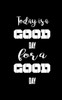 Today Is A Good Day For A Good Day