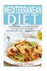 Mediterranean Diet: A Beginners Cook Book Plan To The Most Delicious And Healthy Diet For Weight Loss (Mediterranean Diet Recipes)