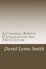 A Canadian Baptist Catechism For The 21St Century (Christian Discipleship 101)