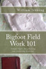 Bigfoot Field Work 101: Volume Eight: Documenting And Collecting Evidence (Volume 8)
