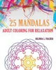 25 Mandalas : Adult Coloring For Relaxation: Mandala Coloring Book, Stress Relieving Patterns, Coloring Books For Adults, Adult Coloring Book, Meditation Coloring Book