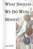 What Should We Do With Money?