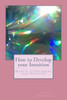 How To Develop Your Intuition: Secrets To Unlocking Your Intuition (Psychic Horizons Workbooks And Workouts)