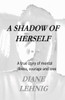 A Shadow Of Herself: A True Story Of Mental Illness, Hope, And Love