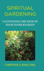 Spiritual Gardening: Cultivating The Path To Your Inner Journey