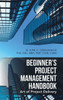 Beginner'S Project Management Handbook: Art Of Project Delivery