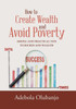 How To Create Wealth And Avoid Poverty: Simple And Practical Tips To Riches And Wealth