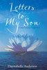 Letters To My Son: A Mother'S Journey Through Grief