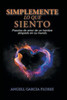 Simplemente Lo Que Siento: Poesías De Amor De Un Hombre Atrapado En Su Mundo (Spanish Edition)