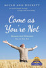 Come As You'Re Not: Because God Welcomes You As You Are