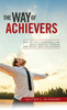 The Way Of Achievers: How To Live A Successful Life, Gain Financial Freedom, And Create Your Own Business