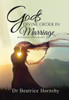 God'S Divine Order In Marriage . . .: Revealing God'S Heart.