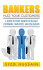 Bankers, Hug Your Customers: A Guide To Every Banker To Delight Customers, Employees, And Colleagues