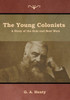 The Young Colonists: A Story Of The Zulu And Boer Wars