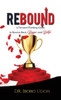 Rebound: A Forward-Thinking Guide To Bounce Back, Bigger And Better