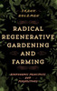 Radical Regenerative Gardening And Farming: Biodynamic Principles And Perspectives