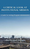 Critical Look At Institutional Mission: A Guide For Writing Program Administrators (Writing Program Administration)