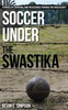 Soccer Under The Swastika: Stories Of Survival And Resistance During The Holocaust