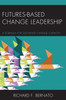 Futures Based Change Leadership: A Formula For Sustained Change Capacity