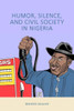 Humor, Silence, And Civil Society In Nigeria (Rochester Studies In African History And The Diaspora, 69)