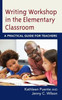 Writing Workshop In The Elementary Classroom: A Practical Guide For Teachers