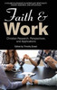 Faith And Work: Christian Research, Perspectives, And Applications (Advances In Workplace Spirituality: Theory, Research And Application)
