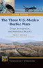 The Three U.S.-Mexico Border Wars: Drugs, Immigration, And Homeland Security (Praeger Security International)