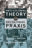 Anti-Colonial Theory And Decolonial Praxis