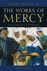 The Works Of Mercy: The Heart Of Catholicism