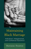 Maintaining Black Marriage: Individual, Interpersonal, And Contextual Dynamics