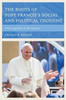 The Roots Of Pope Francis'S Social And Political Thought: From Argentina To The Vatican