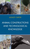 Animal Constructions And Technological Knowledge (Postphenomenology And The Philosophy Of Technology)