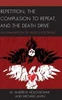 Repetition, The Compulsion To Repeat, And The Death Drive: An Examination Of Freud'S Doctrines (Dialog-On-Freud)