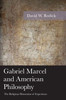 Gabriel Marcel And American Philosophy: The Religious Dimension Of Experience (American Philosophy Series)