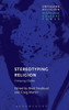 Stereotyping Religion: Critiquing Clichés (Critiquing Religion: Discourse, Culture, Power)