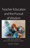 Teacher Education And The Pursuit Of Wisdom: A Practical Guide For Education Philosophy Courses